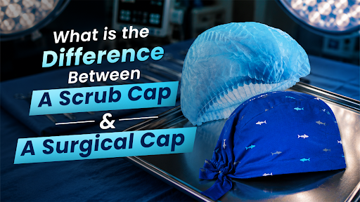 What is the Difference Between a Scrub Cap and a Surgical Cap?